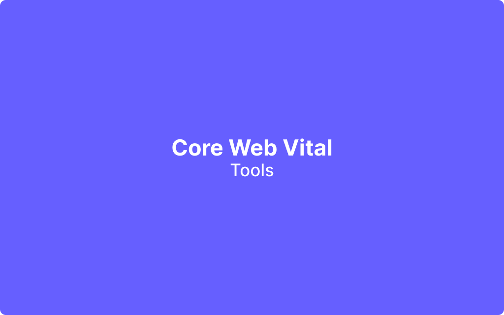 10 Core Web Vital Tools to Improve Your Site’s Performance